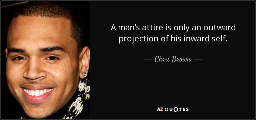 Chris Brown quote: A man's attire is only an outward projection of his...