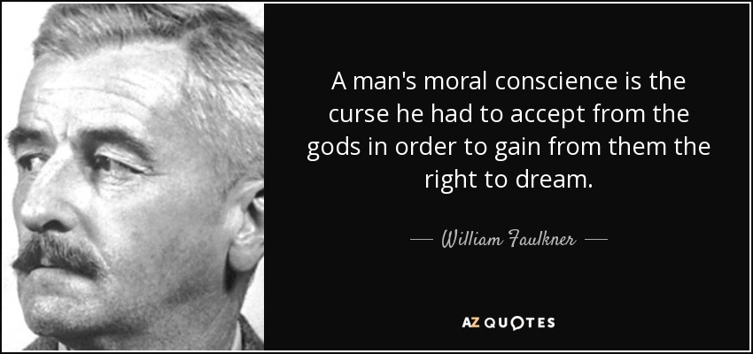 A man's moral conscience is the curse he had to accept from the gods in order to gain from them the right to dream. - William Faulkner