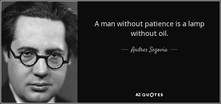 A man without patience is a lamp without oil. - Andres Segovia