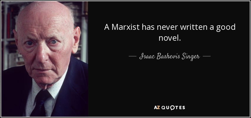 A Marxist has never written a good novel. - Isaac Bashevis Singer