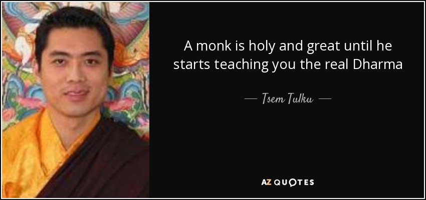 A monk is holy and great until he starts teaching you the real Dharma - Tsem Tulku