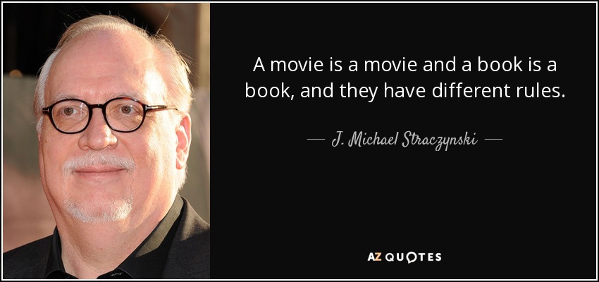 A movie is a movie and a book is a book, and they have different rules. - J. Michael Straczynski