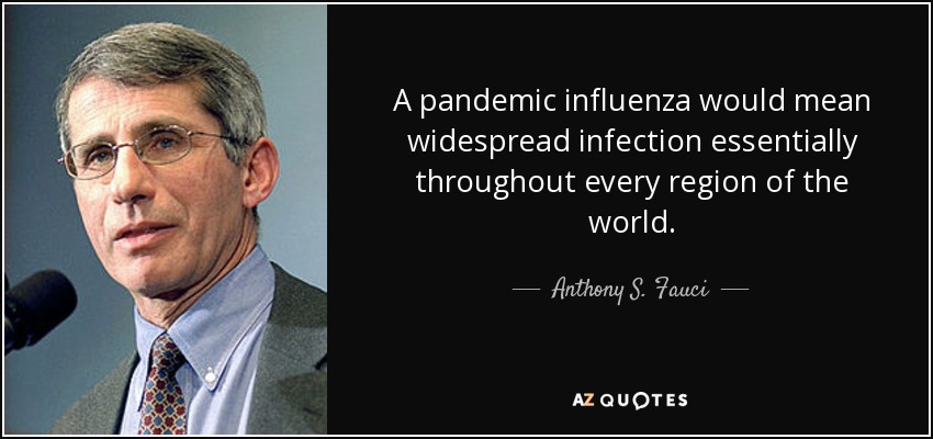 A pandemic influenza would mean widespread infection essentially throughout every region of the world. - Anthony S. Fauci