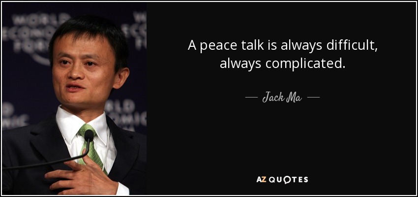 A peace talk is always difficult, always complicated. - Jack Ma