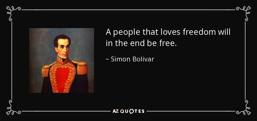 A people that loves freedom will in the end be free. - Simon Bolivar