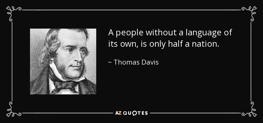 A people without a language of its own, is only half a nation. - Thomas Davis