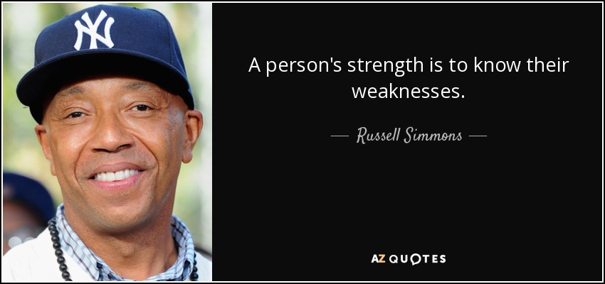 A person's strength is to know their weaknesses. - Russell Simmons