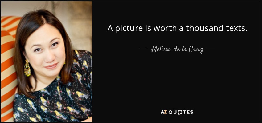 A picture is worth a thousand texts. - Melissa de la Cruz