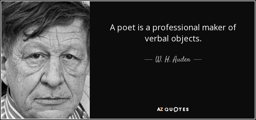 A poet is a professional maker of verbal objects. - W. H. Auden