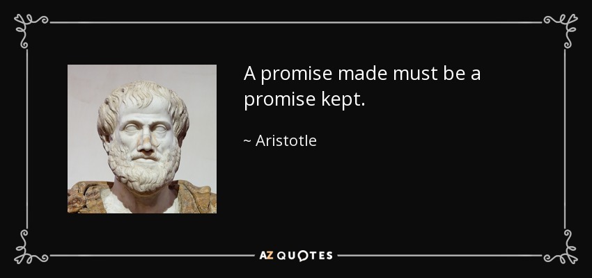 A promise made must be a promise kept. - Aristotle