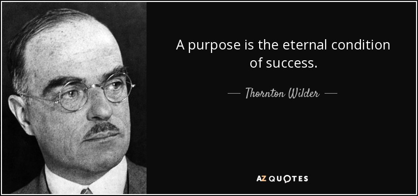 A purpose is the eternal condition of success. - Thornton Wilder