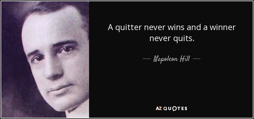 A quitter never wins and a winner never quits. - Napoleon Hill