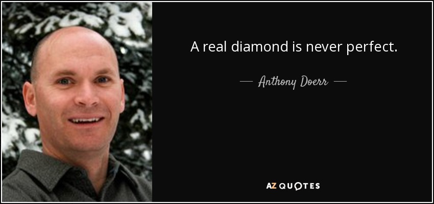 Anthony Doerr quote: A real diamond never perfect.