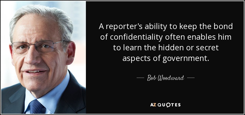 A reporter's ability to keep the bond of confidentiality often enables him to learn the hidden or secret aspects of government. - Bob Woodward