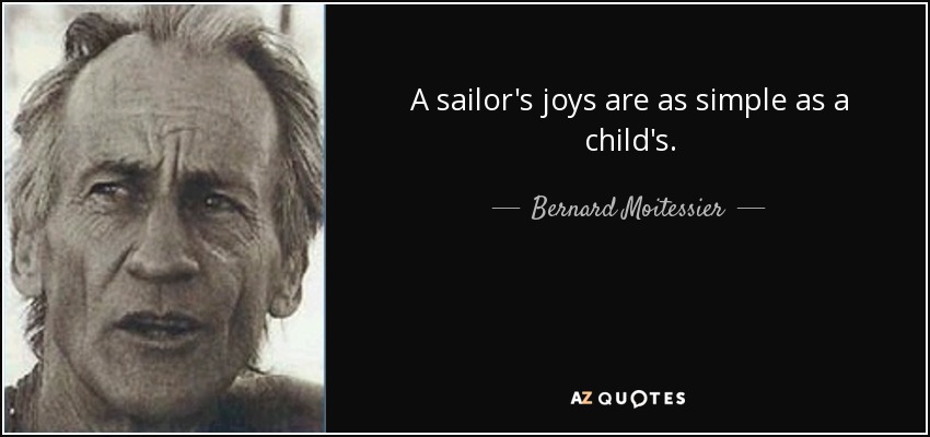 A sailor's joys are as simple as a child's. - Bernard Moitessier