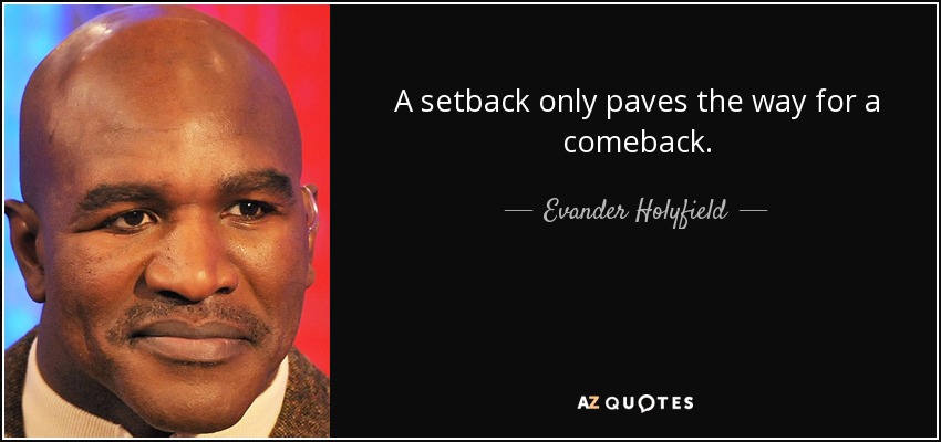 A setback only paves the way for a comeback. - Evander Holyfield
