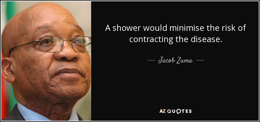 A shower would minimise the risk of contracting the disease. - Jacob Zuma