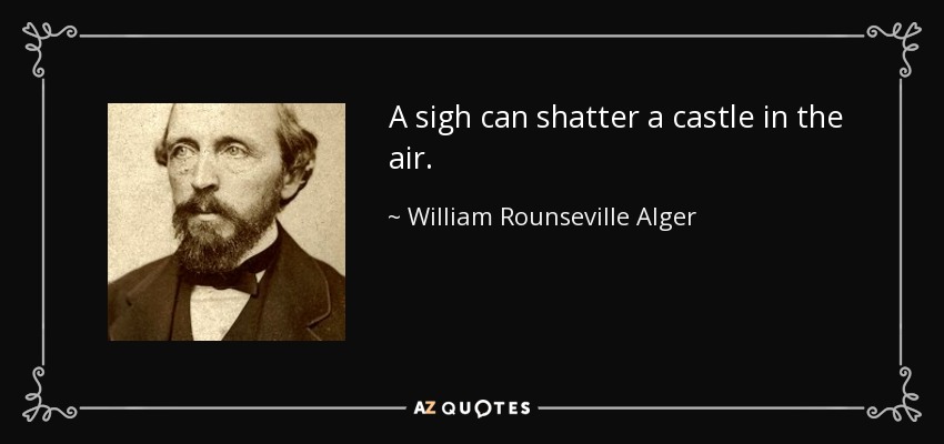 A sigh can shatter a castle in the air. - William Rounseville Alger