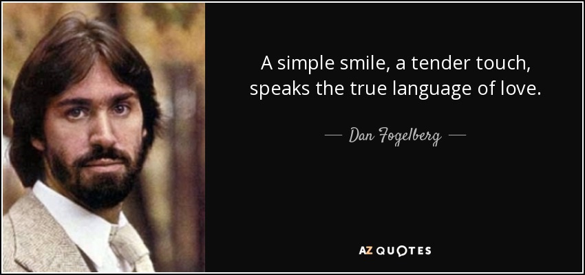 A simple smile, a tender touch, speaks the true language of love. - Dan Fogelberg