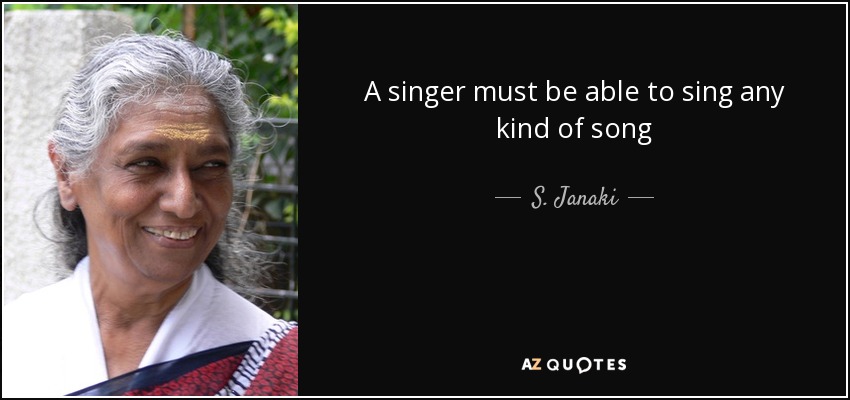A singer must be able to sing any kind of song - S. Janaki