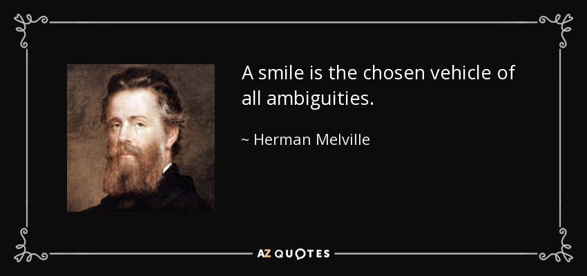 A smile is the chosen vehicle of all ambiguities. - Herman Melville