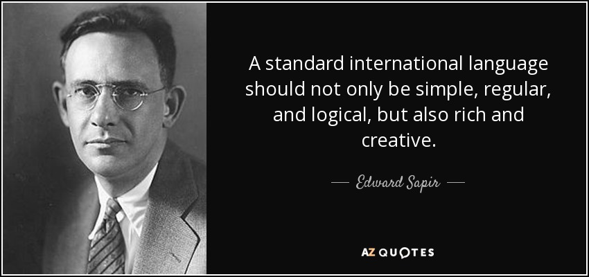 A standard international language should not only be simple, regular, and logical, but also rich and creative. - Edward Sapir