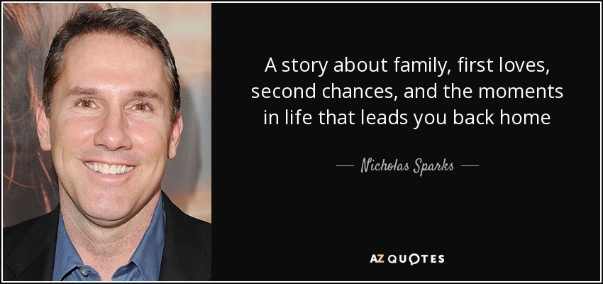 A story about family, first loves, second chances, and the moments in life that leads you back home - Nicholas Sparks