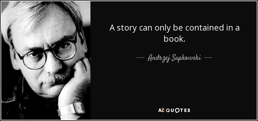 A story can only be contained in a book. - Andrzej Sapkowski