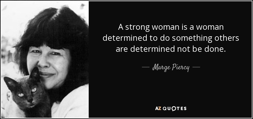 A strong woman is a woman determined to do something others are determined not be done. - Marge Piercy
