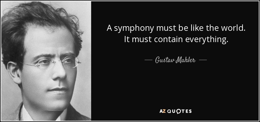 A symphony must be like the world. It must contain everything. - Gustav Mahler