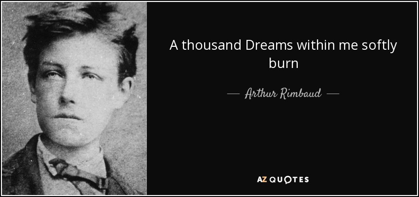A thousand Dreams within me softly burn - Arthur Rimbaud