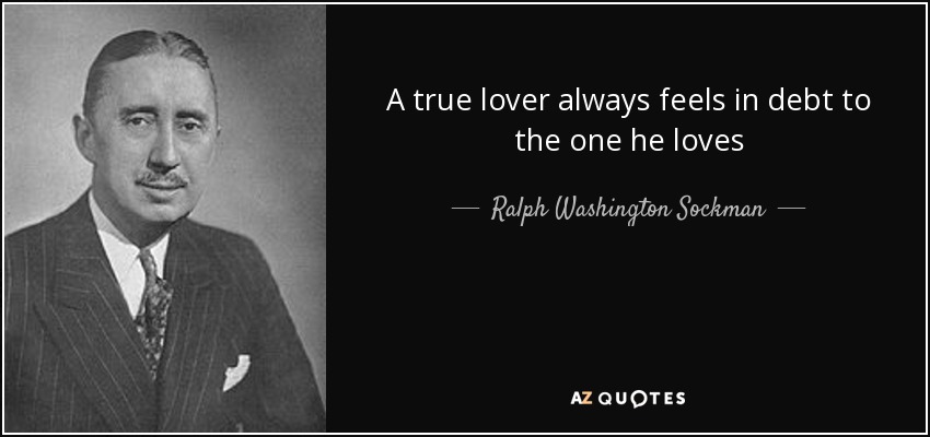 A true lover always feels in debt to the one he loves - Ralph Washington Sockman
