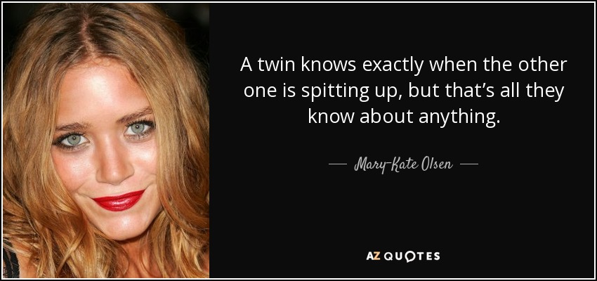 Mary-Kate Olsen quote: A twin knows exactly when the other one is ...