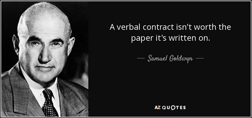 A verbal contract isn't worth the paper it's written on. - Samuel Goldwyn