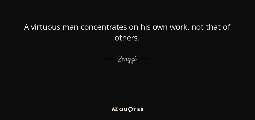A virtuous man concentrates on his own work, not that of others. - Zengzi