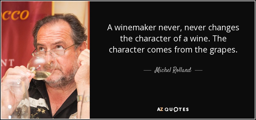 A winemaker never, never changes the character of a wine. The character comes from the grapes. - Michel Rolland