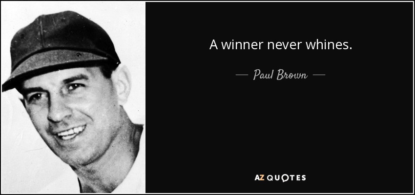A winner never whines. - Paul Brown