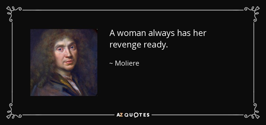 A woman always has her revenge ready. - Moliere