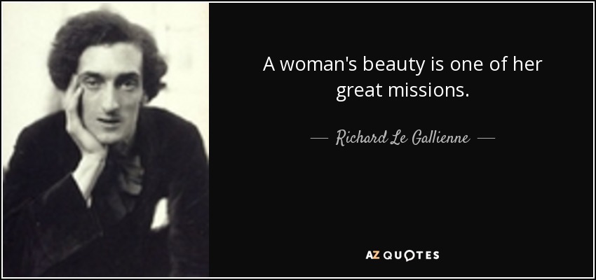 A woman's beauty is one of her great missions. - Richard Le Gallienne