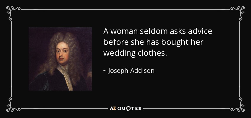 A woman seldom asks advice before she has bought her wedding clothes. - Joseph Addison