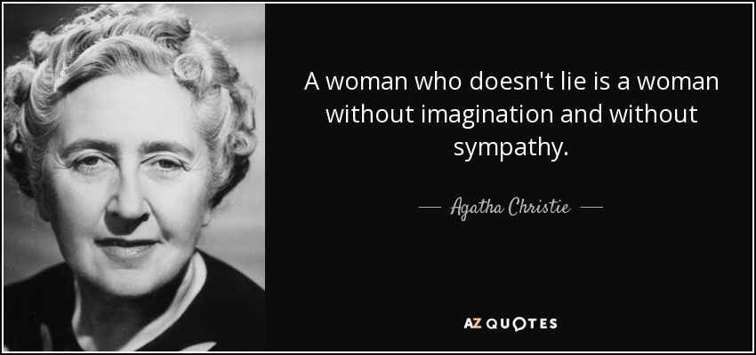A woman who doesn't lie is a woman without imagination and without sympathy. - Agatha Christie