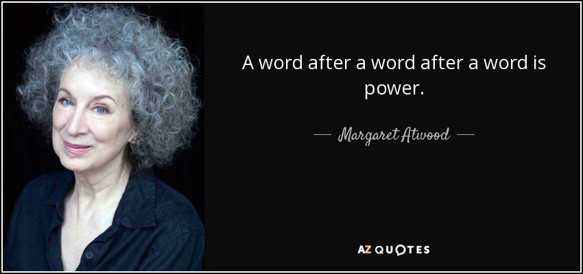 A word after a word after a word is power. - Margaret Atwood