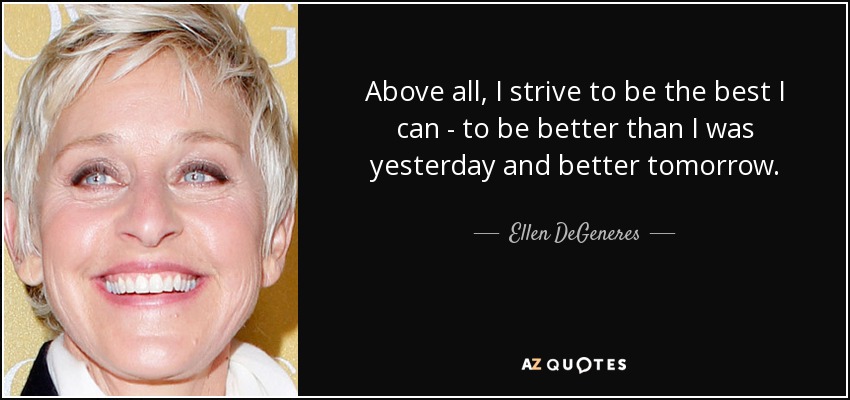 Ellen DeGeneres quote: Above all, I strive to be the best I can...