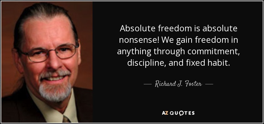 Richard J. Foster quote: Absolute freedom is absolute nonsense! We gain  freedom in anything