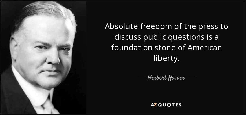 Absolute freedom of the press to discuss public questions is a foundation stone of American liberty. - Herbert Hoover