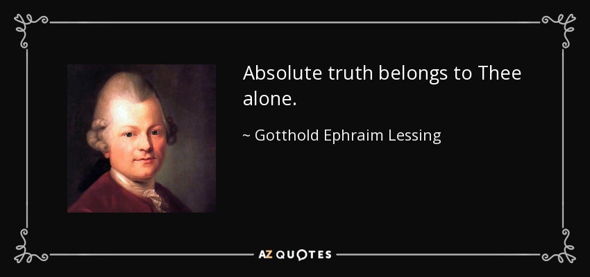 Absolute truth belongs to Thee alone. - Gotthold Ephraim Lessing