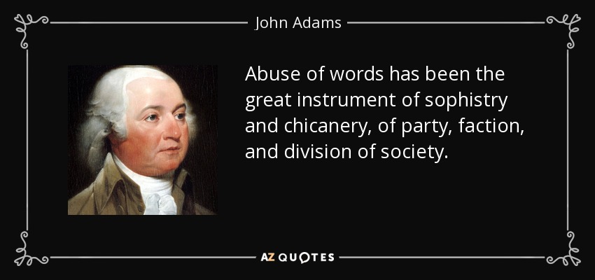 Abuse of words has been the great instrument of sophistry and chicanery, of party, faction, and division of society. - John Adams