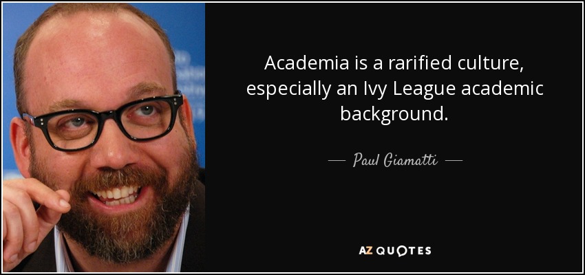 Academia is a rarified culture, especially an Ivy League academic background. - Paul Giamatti