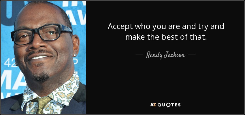 Randy Jackson quote: Accept who you are and try and make the best...