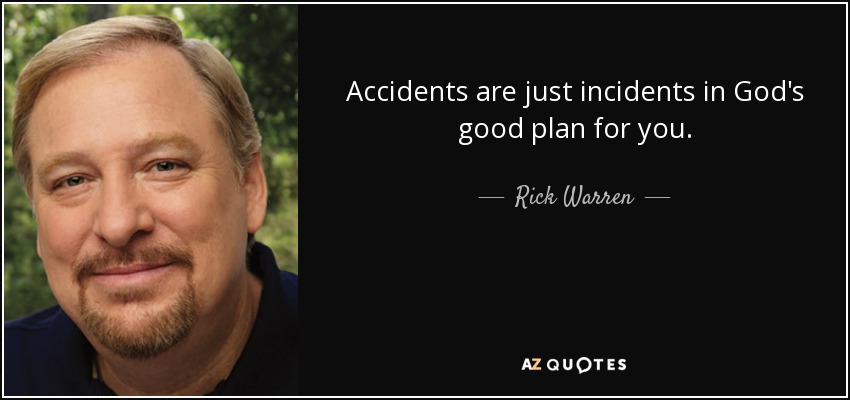 Accidents are just incidents in God's good plan for you. - Rick Warren